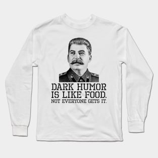 Dark Humor Is Like Food. Not Everyone Gets It. Long Sleeve T-Shirt